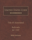 United States Code Annotated Title 45 Railroads 2020 Edition §§1 - 1347 Cover Image
