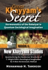 Omar Khayyam's Secret: Hermeneutics of the Robaiyat in Quantum Sociological Imagination: Book 1: New Khayyami Studies: Quantumizing the Newto Cover Image