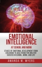 Emotional Intelligence at School and Work: Stages of Emotional Development from Childhood to Adulthood for Greater Success in School, Work, and Life By Amanda M. Myers Cover Image