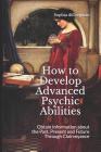 How to Develop Advanced Psychic Abilities: Obtain Information about the Past, Present and Future Through Clairvoyance Cover Image