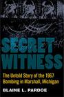 Secret Witness: The Untold Story of the 1967 Bombing in Marshall, Michigan By Blaine Pardoe Cover Image