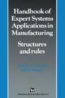 Handbook of Expert Systems Applications in Manufacturing Structures and Rules (Intelligent Manufactoring) By A. Mital, S. Anand Cover Image