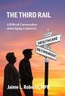 The Third Rail: A Difficult Conversation About Aging in America By Jaime L. Roberts Cover Image