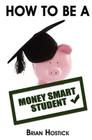 How to Be A Money Smart Student: Practical and useful tips, tricks and insights into surviving financially as a full time student away from home. Cover Image
