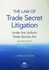 The Law of Trade Secret Litigation Under the Uniform Trade Secrets Act, Second Edition By J. Patrick Huson Cover Image