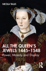 All the Queen's Jewels, 1445-1548: Power, Majesty and Display By Nicola Tallis Cover Image