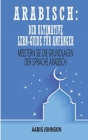 Arabisch: Der Ultimative Lern-Guide Für Anfänger: Meistern Sie die Grundlagen der Sprache Arabisch By Aabis Johnson Cover Image