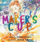 The Maker's Cup By Nathan Jacques, Hannah Circenis (Illustrator) Cover Image