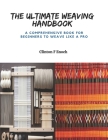 The Ultimate Weaving Handbook: A Comprehensive Book for Beginners to Weave Like a Pro Cover Image