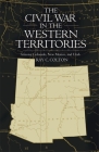 Civil War in the Western Territories: Arizona, Colorado, New Mexico, and Utah By Ray C. Colton Cover Image