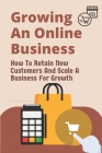 Growing An Online Business: How To Retain New Customers And Scale A Business For Growth: How To Get More Sales By Lori Voorhis Cover Image