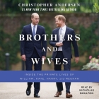 Brothers and Wives: Inside the Private Lives of William, Kate, Harry, and Meghan By Christopher Andersen, Nicholas Boulton (Read by) Cover Image