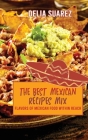 The Best Mexican Recipes Mix: Flavors of Mexican Within Reach Cover Image
