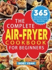 The Complete Air-Fryer Cookbook for Beginners: 365 Days of Quick & Easy Recipes with Tips & Tricks to Fry, Grill, Roast, and Bake By Noby Veam Cover Image