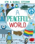 I’m a Global Citizen: A Peaceful World (I?m a Global Citizen) By Alice Harman, David Broadbent (Illustrator) Cover Image
