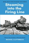 Steaming into the Firing Line: Tales of the Footplate in Wartime Britain By Michael Clutterbuck, Katharine Smith (Editor) Cover Image