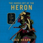 The Harsh Cry of the Heron Lib/E: The Last Tale of the Otori By Lian Hearn, Julia Fletcher (Read by), Henri Lubatti (Read by) Cover Image