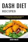 Dash Diet Recipes: Easy Dash Diet Recipes for Beginners and Weight Loss (For Weight Loss and Lower Blood Pressure) Cover Image