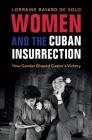 Women and the Cuban Insurrection: How Gender Shaped Castro's Victory By Lorraine Bayard de Volo Cover Image