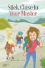 Stick Close to Your Master By Patty Patterson Cover Image