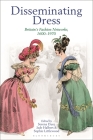 Disseminating Dress: Britain's Fashion Networks, 1600-1970 By Serena Dyer (Editor), Jade Halbert (Editor), Sophie Littlewood (Editor) Cover Image