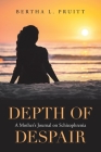 Depth of Despair: A Mother's Journal on Schizophrenia By Bertha L. Pruitt Cover Image