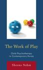 The Work of Play: Child Psychotherapy in Contemporary Korea By Sheena Nahm Cover Image