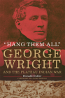 Hang Them All: George Wright and the Plateau Indian War By Donald L. Cutler, Laurie Arnold (Foreword by) Cover Image