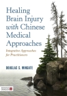 Healing Brain Injury with Chinese Medical Approaches: Integrative Approaches for Practitioners Cover Image
