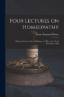 Four Lectures on Homeopathy: Delivered in Ann Arbor, Michigan, on 28th to the 31st of December, 1868 By Alonzo Benjamin Palmer Cover Image