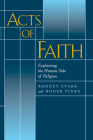 Acts of Faith: Explaining the Human Side of Religion By Rodney Stark, Roger Finke Cover Image