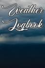 Weather Logbook: Write Records of the Weather, Sunshine, Rain, Snow, Hail, Fog, Humidity and Locations By Weather Journals Cover Image