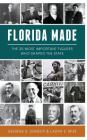 Florida Made: The 25 Most Important Figures Who Shaped the State By George S. LeMieux, Laura E. Mize Cover Image