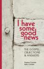 I Have Some Good News: The Gospel: Objections & Answers By Preston Condra, Kelly Condra Cover Image