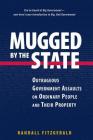 Mugged by the State: Outrageous Government Assaults on Ordinary People and Their Property Cover Image