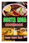 Costa Rica Cookbook: Simple Home Made Delicious And Traditional Recipes From Costa Rica Cover Image