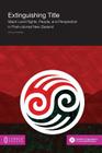 Extinguishing Title: Maori Land Rights, People, and Perspective in Post-Colonial New Zealand Cover Image