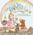 What Did Your Babydoll Do Today? By Tiffany Tutu, Chrisara Designs (Illustrator) Cover Image