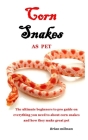 Corn Snakes as Pet: The ultimate beginners to pro guide on everything you need to about corn snakes and how they make great pet By Brian Milman Cover Image