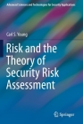Risk and the Theory of Security Risk Assessment (Advanced Sciences and Technologies for Security Applications) By Carl S. Young Cover Image