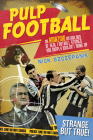Pulp Football: An Amazing Anthology of True Football Stories You Simply Couldn’t Make Up By Nick Szczepanik Cover Image