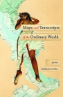 Maps and Transcripts of the Ordinary World: Poems By Kathryn Cowles Cover Image