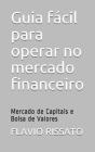 Guia fácil para operar no mercado financeiro: Mercado de Capitais e Bolsa de Valores By Flavio Rissato Cover Image