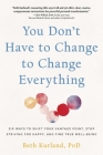 You Don't Have to Change to Change Everything: Six Ways to Shift Your Vantage Point, Stop Striving for Happy, and Find True Well-Being By Beth Kurland Cover Image