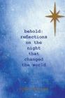 Behold!: Reflections on the Night that Changed the World Cover Image