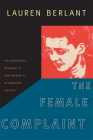 The Female Complaint: The Unfinished Business of Sentimentality in American Culture By Lauren Berlant Cover Image