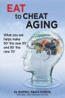 Eat To Cheat Aging: what you eat helps make '60 the new 50' and '80 the new 70' By Ngaire a. Hobbins Cover Image