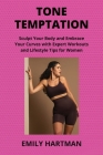 Tone Temptation: Sculpt Your Body and Embrace Your Curves with Expert Workouts and Lifestyle Tips for Women Cover Image