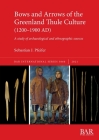 Bows and Arrows of the Greenland Thule Culture (1200-1900 AD): A study of archaeological and ethnographic sources (International #3060) Cover Image