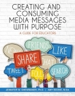 Creating and Consuming Media Messages with Purpose: A Guide for Educators Cover Image